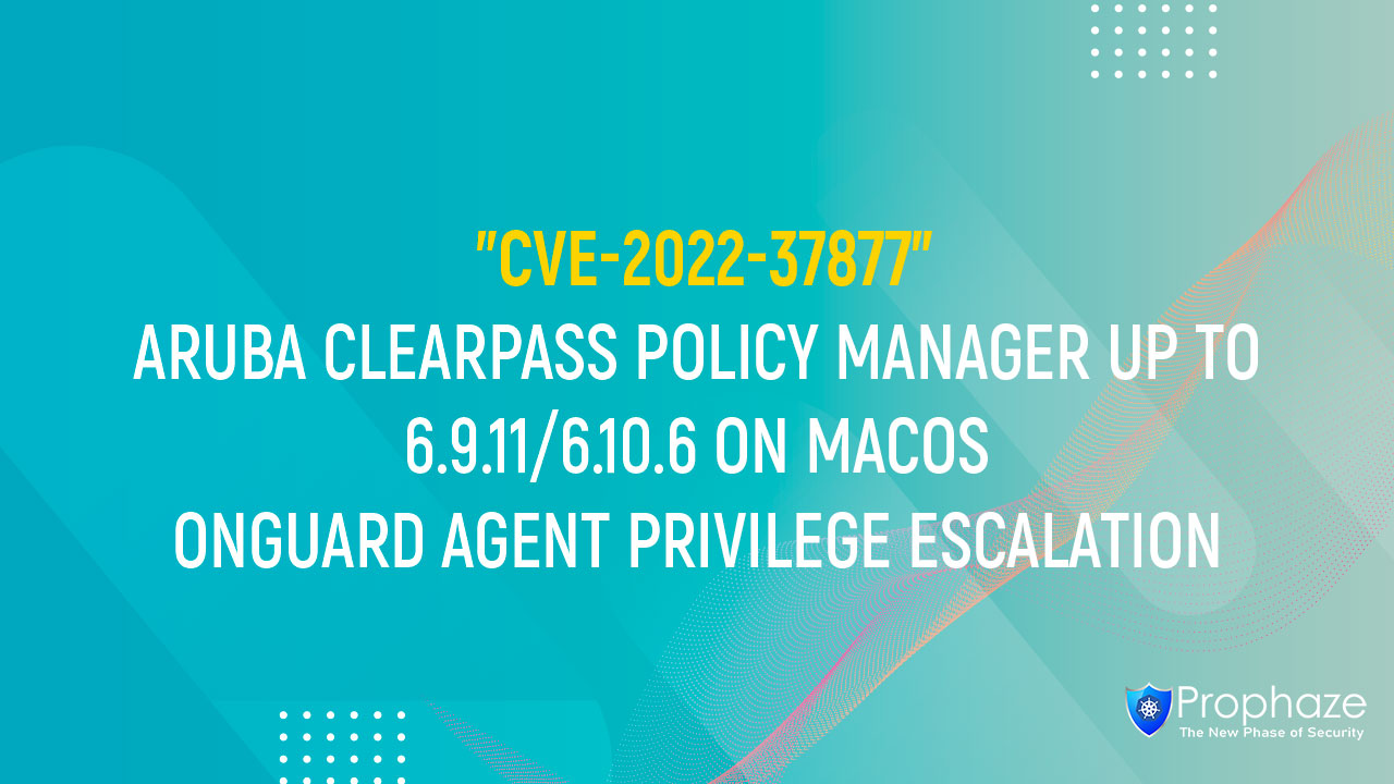 CVE-2022-37877 : ARUBA CLEARPASS POLICY MANAGER UP TO 6.9.11/6.10.6 ON MACOS ONGUARD AGENT PRIVILEGE ESCALATION