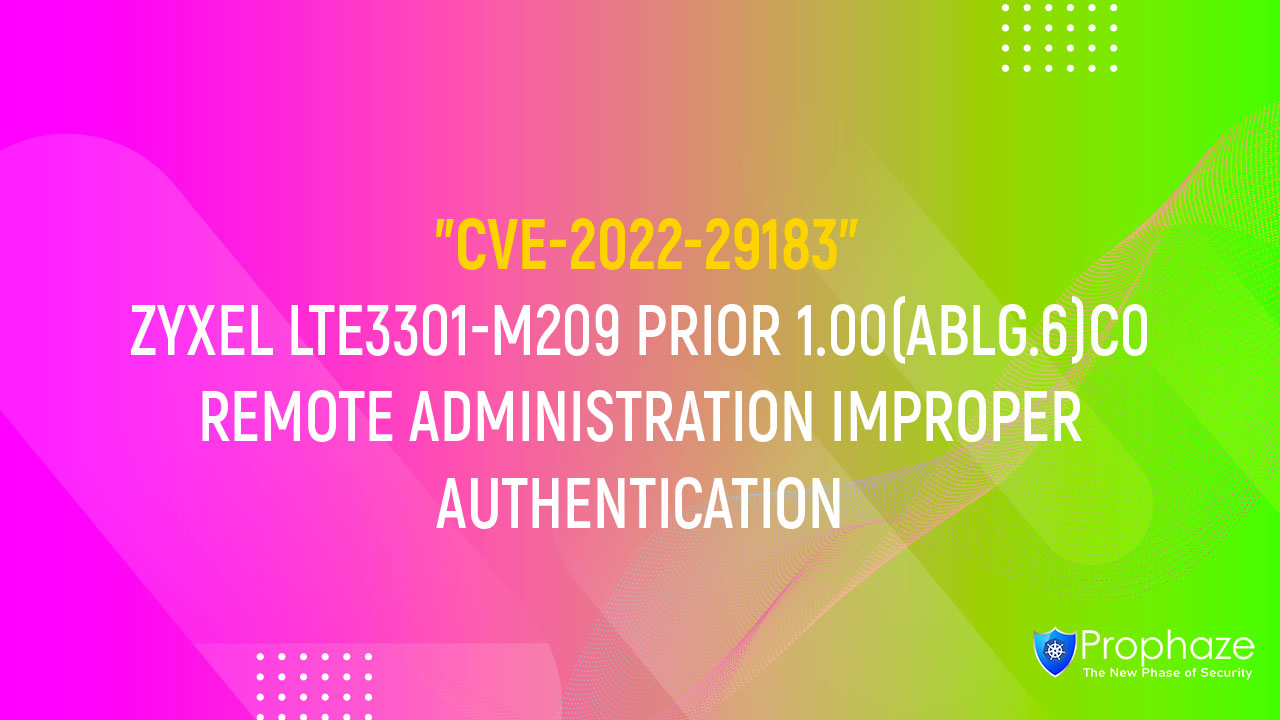 CVE-2022-40602 : ZYXEL LTE3301-M209 PRIOR 1.00(ABLG.6)C0 REMOTE ADMINISTRATION IMPROPER AUTHENTICATION