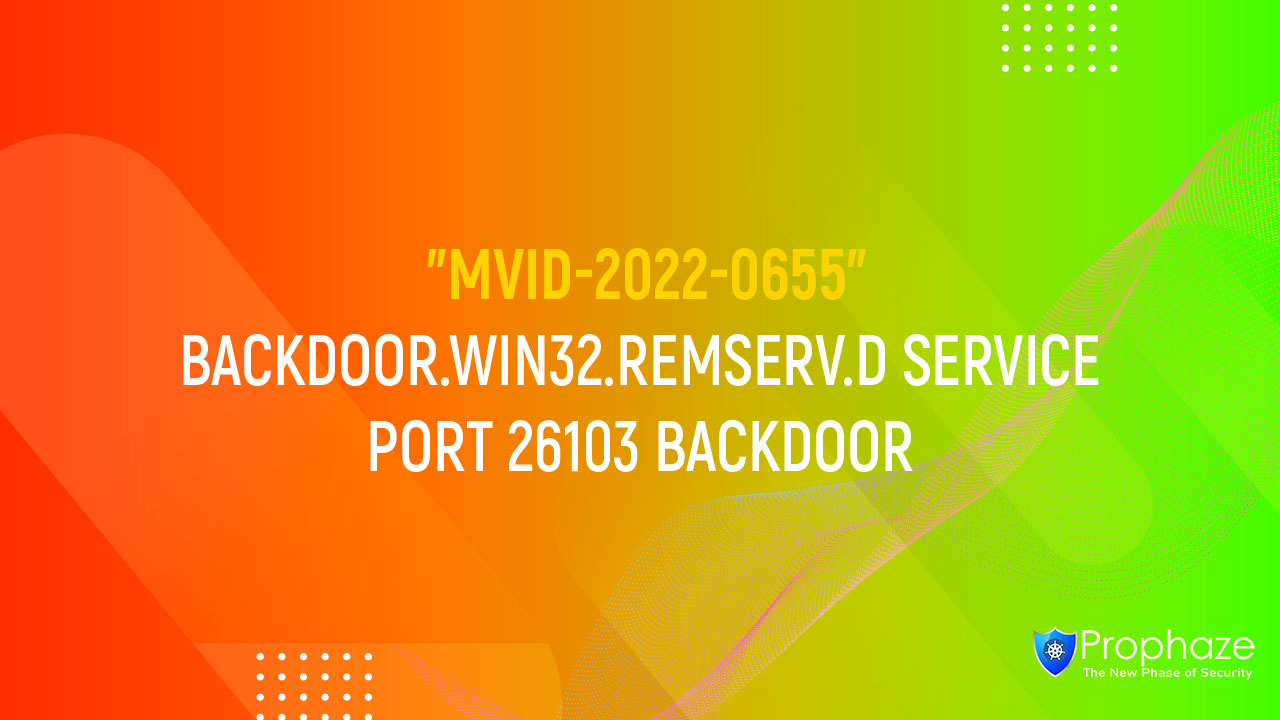 MVID-2022-0655 : BACKDOOR.WIN32.REMSERV.D SERVICE PORT 26103 BACKDOOR