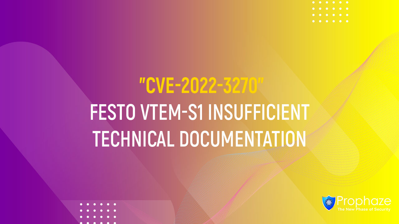 CVE-2022-3270 : FESTO VTEM-S1 INSUFFICIENT TECHNICAL DOCUMENTATION