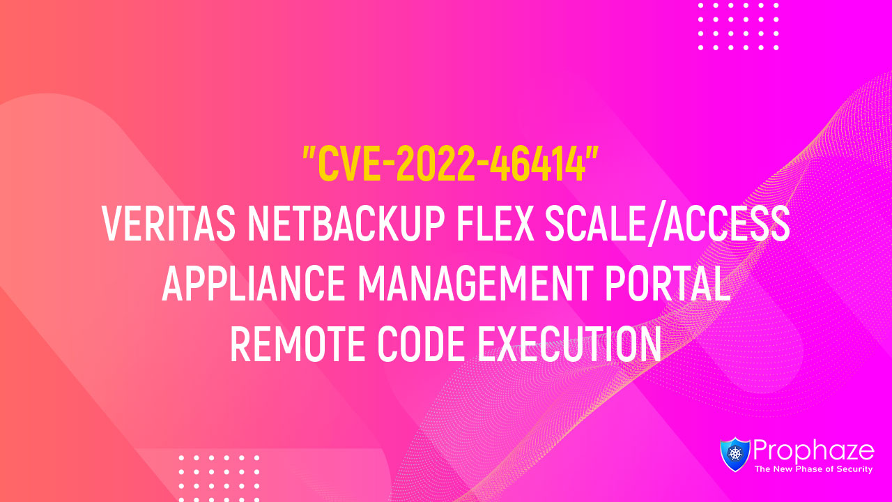 CVE-2022-46414 : VERITAS NETBACKUP FLEX SCALE/ACCESS APPLIANCE MANAGEMENT PORTAL REMOTE CODE EXECUTION