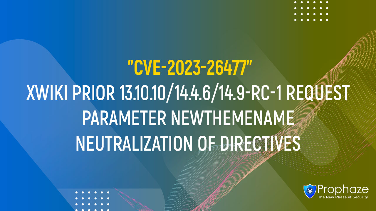 CVE-2023-26477 : XWIKI PRIOR 13.10.10/14.4.6/14.9-RC-1 REQUEST PARAMETER NEWTHEMENAME NEUTRALIZATION OF DIRECTIVES