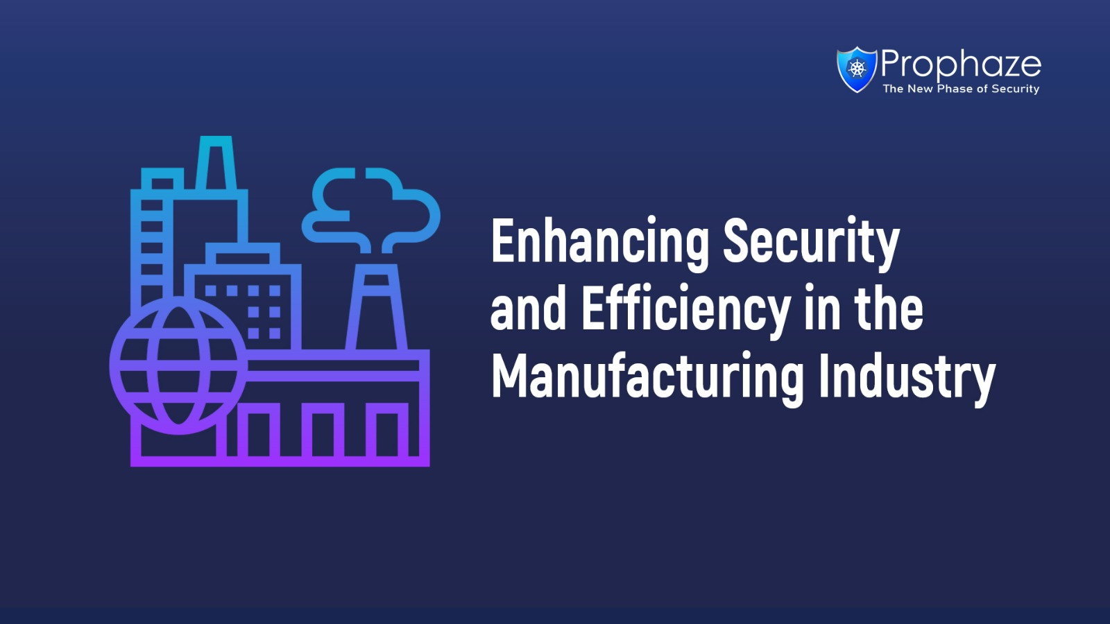 Enhancing Security And Efficiency In The Manufacturing Industry