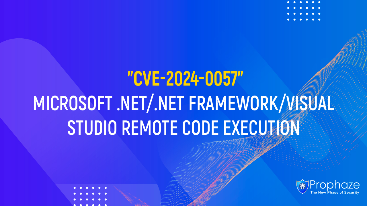 CVE-2024-0057 : MICROSOFT .NET/.NET FRAMEWORK/VISUAL STUDIO REMOTE CODE EXECUTION