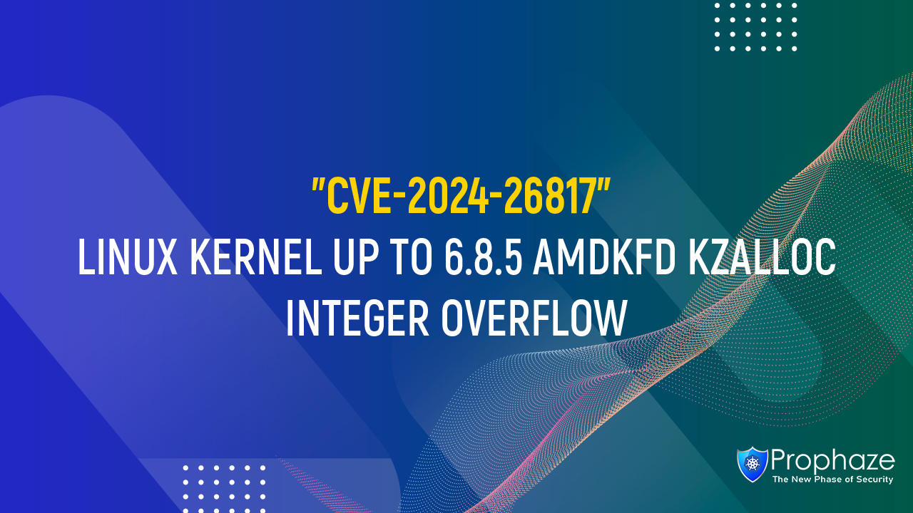 CVE-2024-26817 : LINUX KERNEL UP TO 6.8.5 AMDKFD KZALLOC INTEGER OVERFLOW