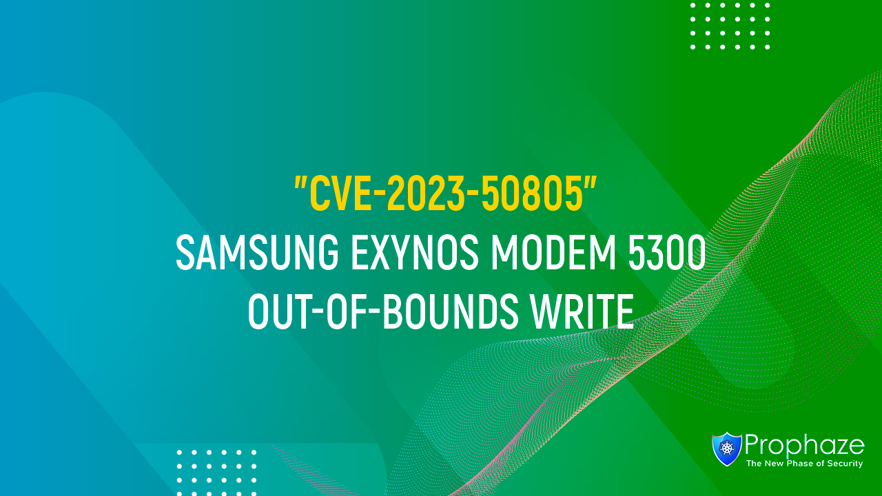 CVE-2023-50805 : SAMSUNG EXYNOS MODEM 5300 OUT-OF-BOUNDS WRITE