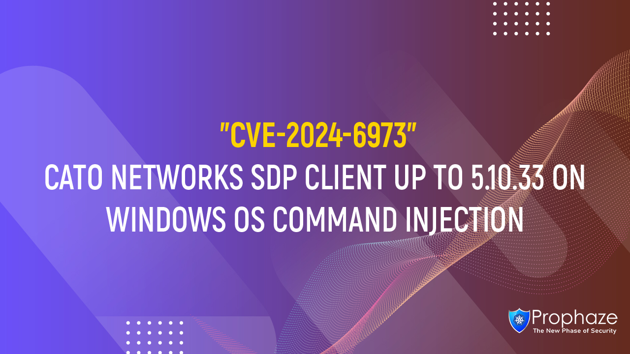 CVE-2024-6973 : CATO NETWORKS SDP CLIENT UP TO 5.10.33 ON WINDOWS OS COMMAND INJECTION