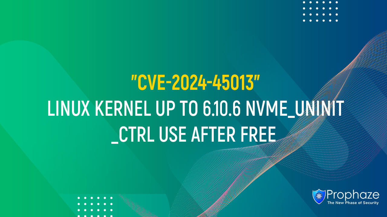CVE-2024-45013 : LINUX KERNEL UP TO 6.10.6 NVME_UNINIT_CTRL USE AFTER FREE