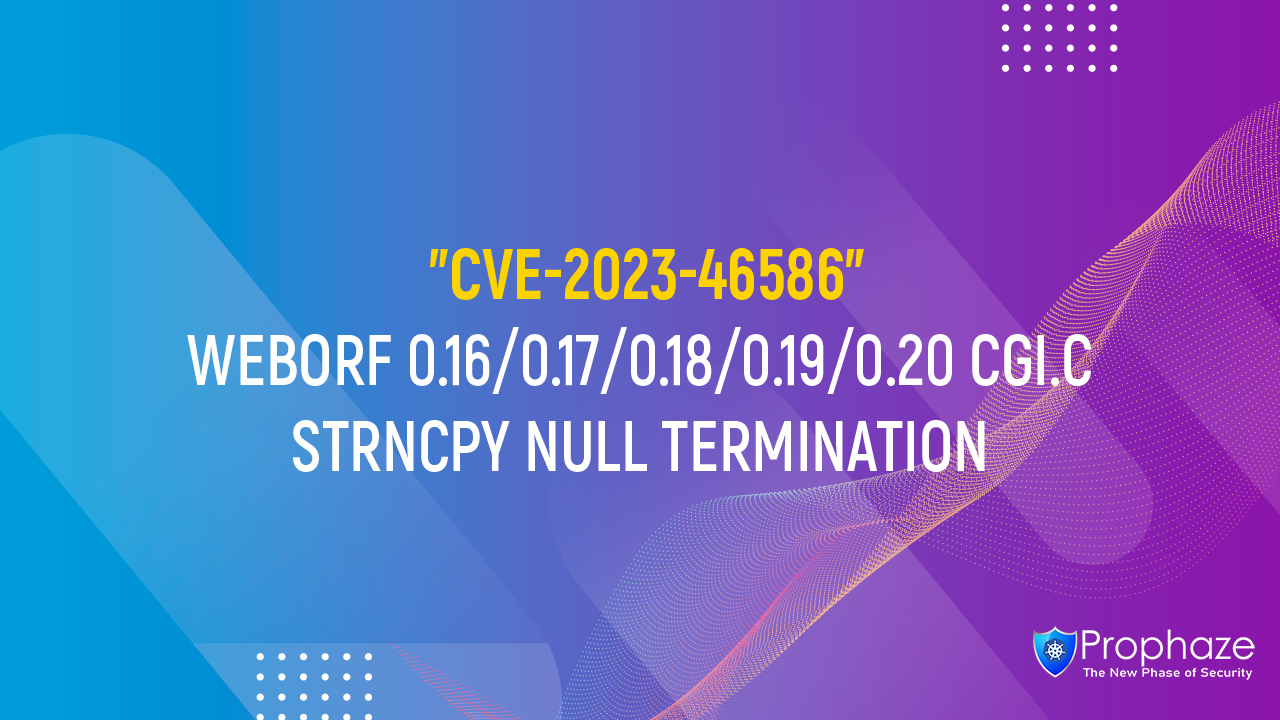 CVE-2023-46586 : WEBORF 0.16/0.17/0.18/0.19/0.20 CGI.C STRNCPY NULL TERMINATION