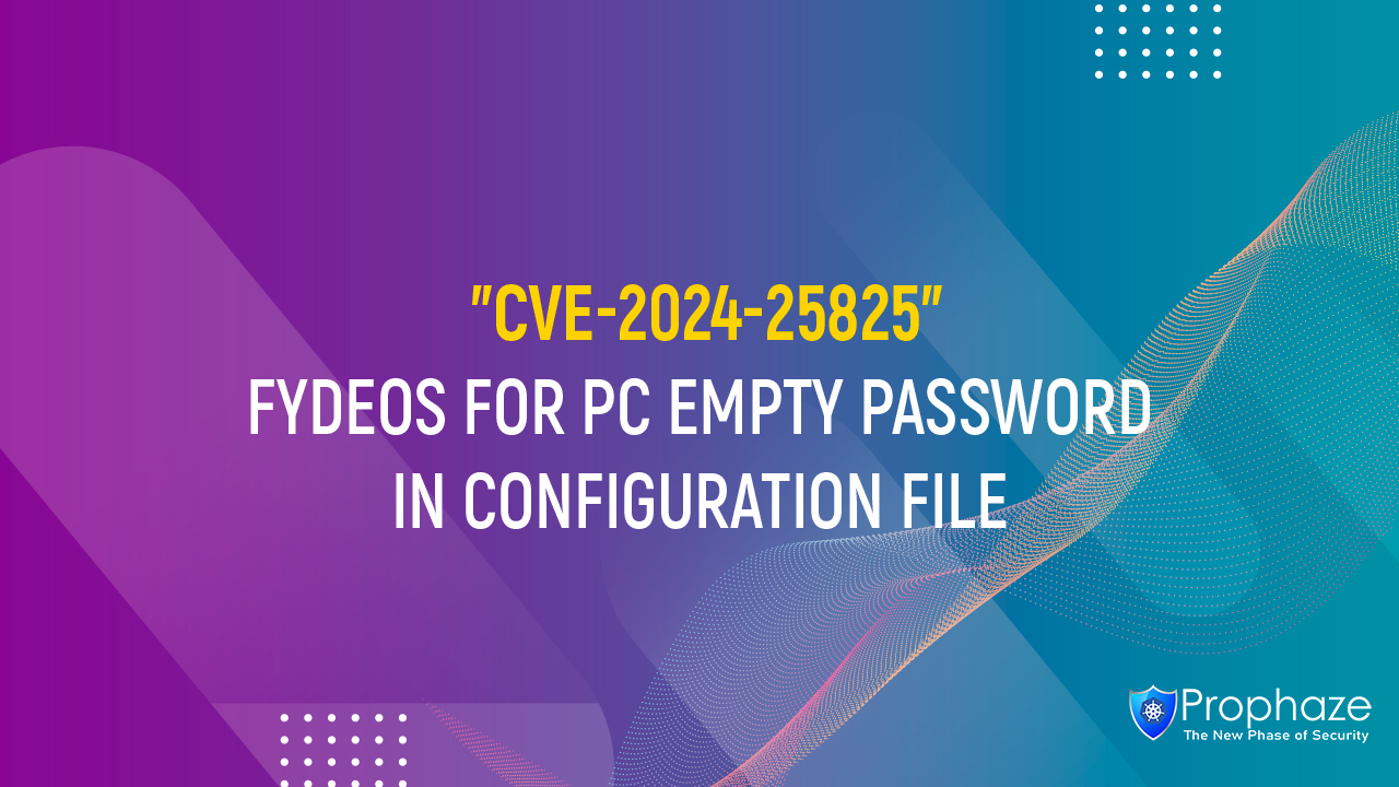 CVE-2024-25825 : FYDEOS FOR PC EMPTY PASSWORD IN CONFIGURATION FILE
