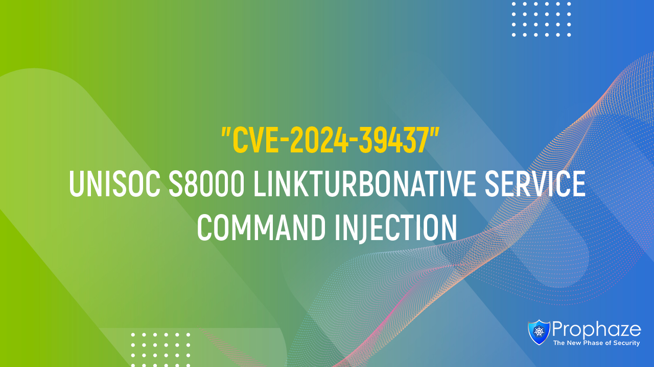 CVE-2024-39437 : UNISOC S8000 LINKTURBONATIVE SERVICE COMMAND INJECTION