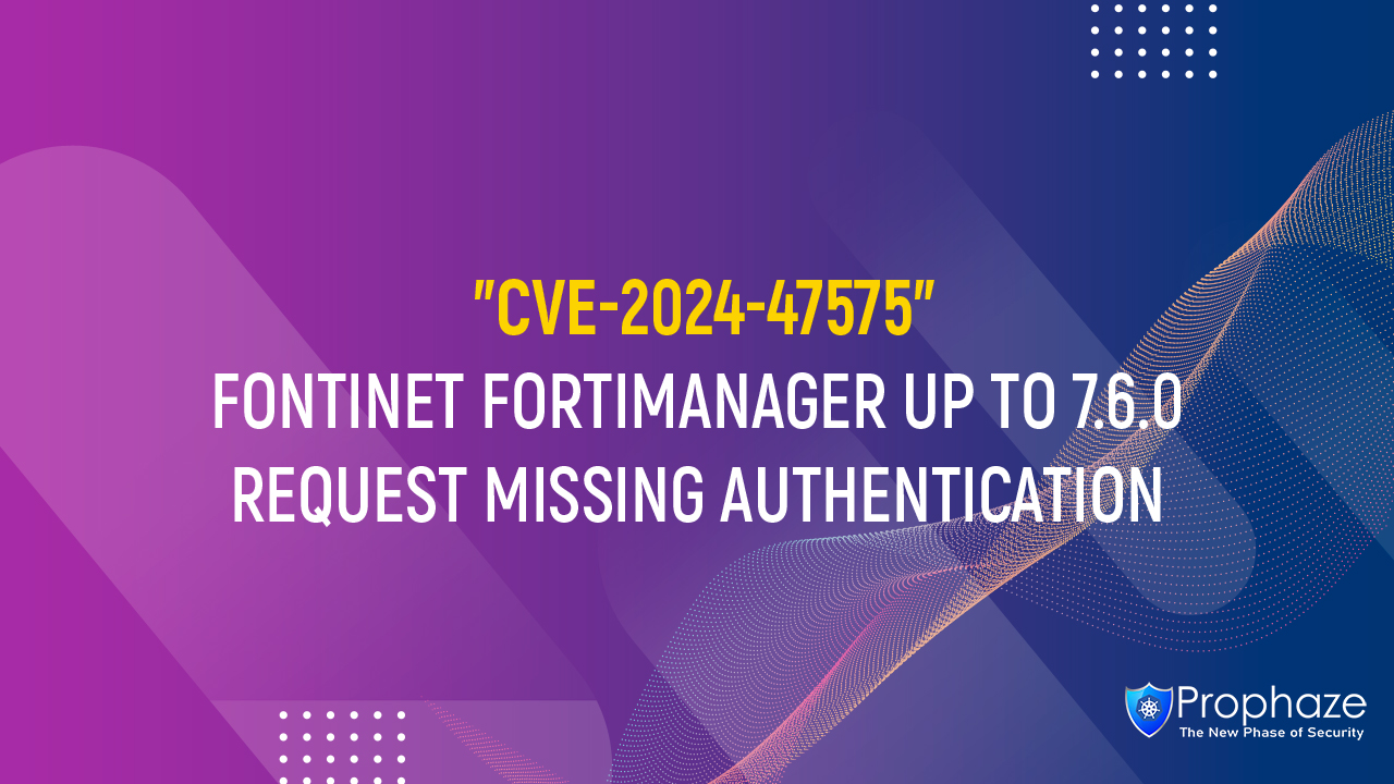 CVE-2024-47575 : FONTINET FORTIMANAGER UP TO 7.6.0 REQUEST MISSING AUTHENTICATION