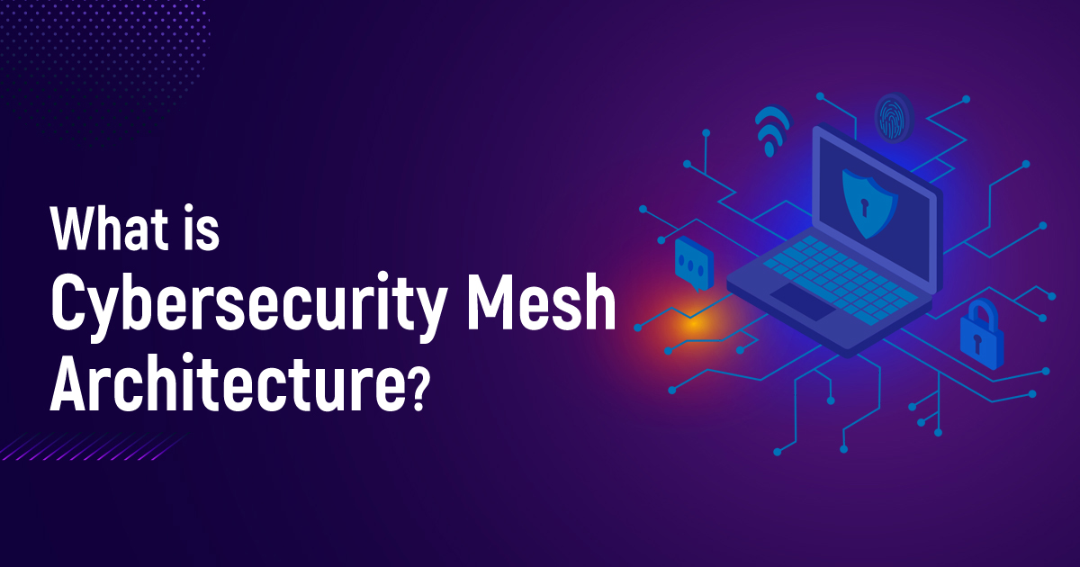 What is Cybersecurity Mesh Architecture