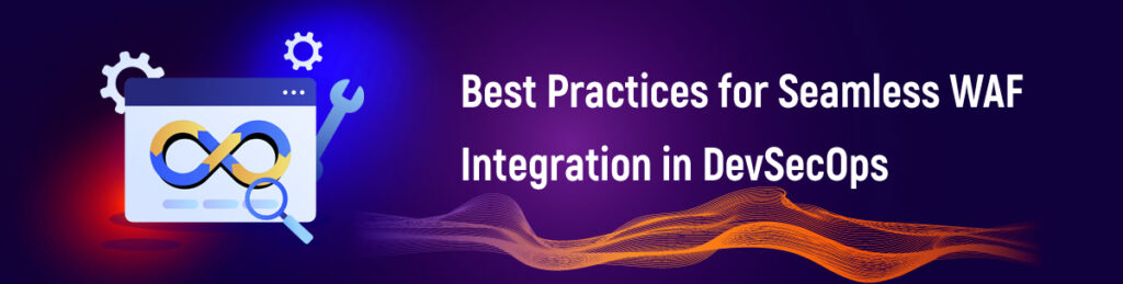 Best Practices for Seamless WAF Integration in DevSecOps