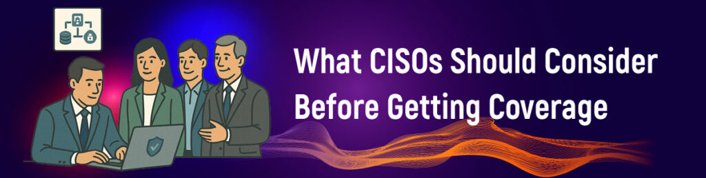 What CISOs Should Consider Before Getting Coverage