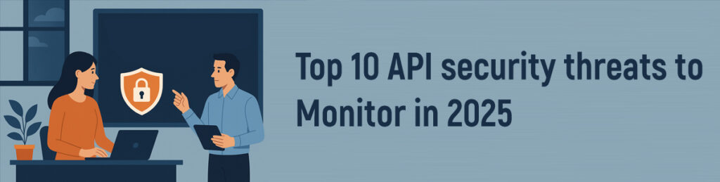 top 10 API security threats to monitor in 2025