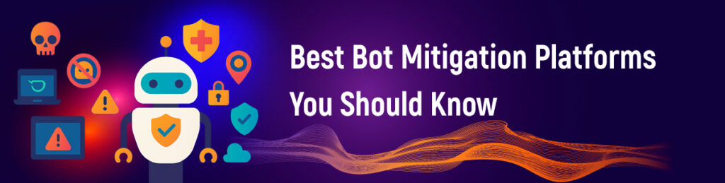 Best Bot Mitigation Platforms You Should Know