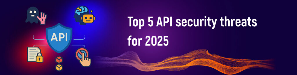Top 5 API security threats for 2025