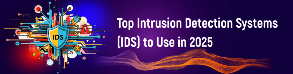 Top Intrusion Detection Systems (IDS) to Use in 2025