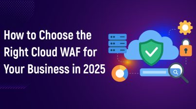 How to Choose the Right Cloud WAF for Your Business in 2025