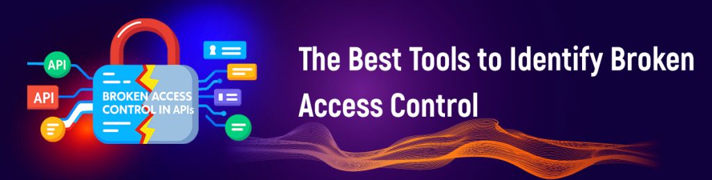 The Best Tools to Identify Broken Access Control