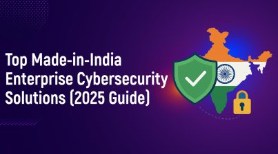 Top Made-in-India Enterprise Cybersecurity Solutions (2025 Guide)