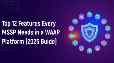 Top 12 Features Every MSSP Needs in a WAAP Platform (2025 Guide)