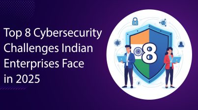 Top 8 Cybersecurity Challenges Indian Enterprises Face in 2025