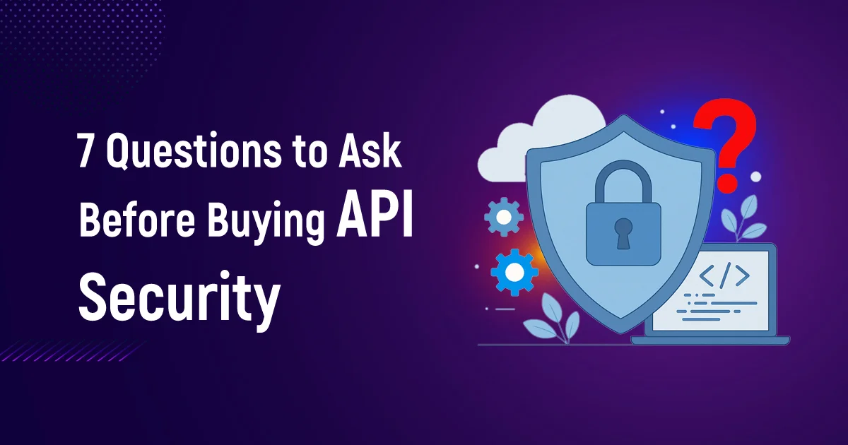 7 Questions to Ask Before Buying API Security