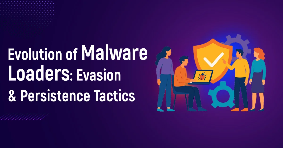 Evolution of Malware Loaders: Evasion & Persistence Tactics
