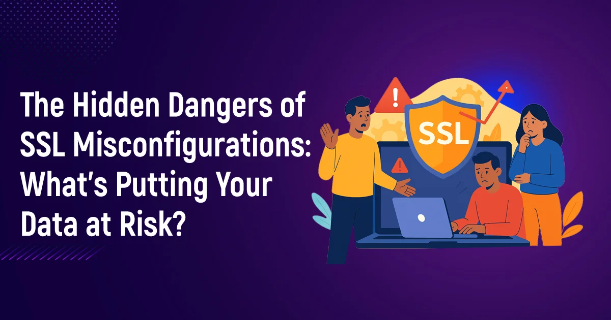 The Hidden Dangers of SSL Misconfigurations: What’s Putting Your Data at Risk?