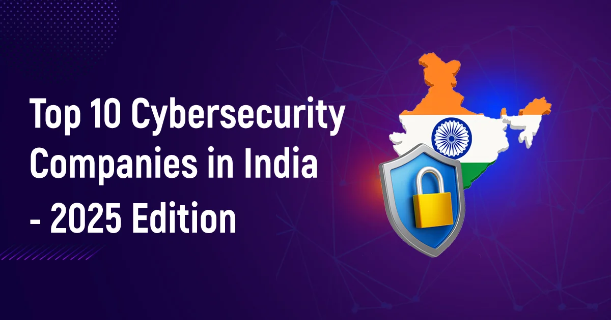 Top 10 Cybersecurity Companies in India – 2025 Edition