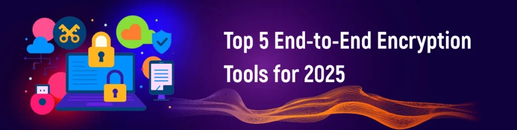 Top 5 End-to-End Encryption Tools for 2025