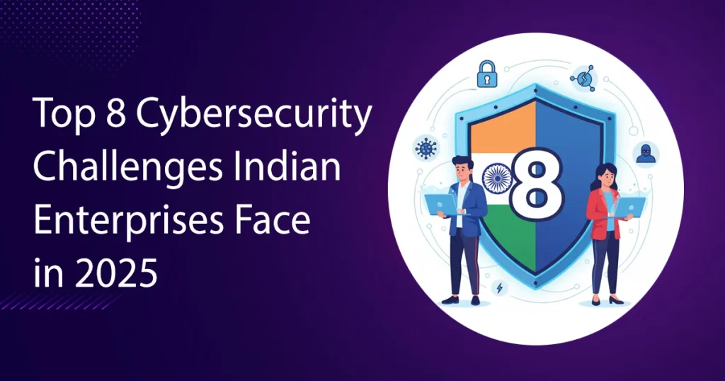 Top 8 Cybersecurity Challenges Indian Enterprises Face in 2025