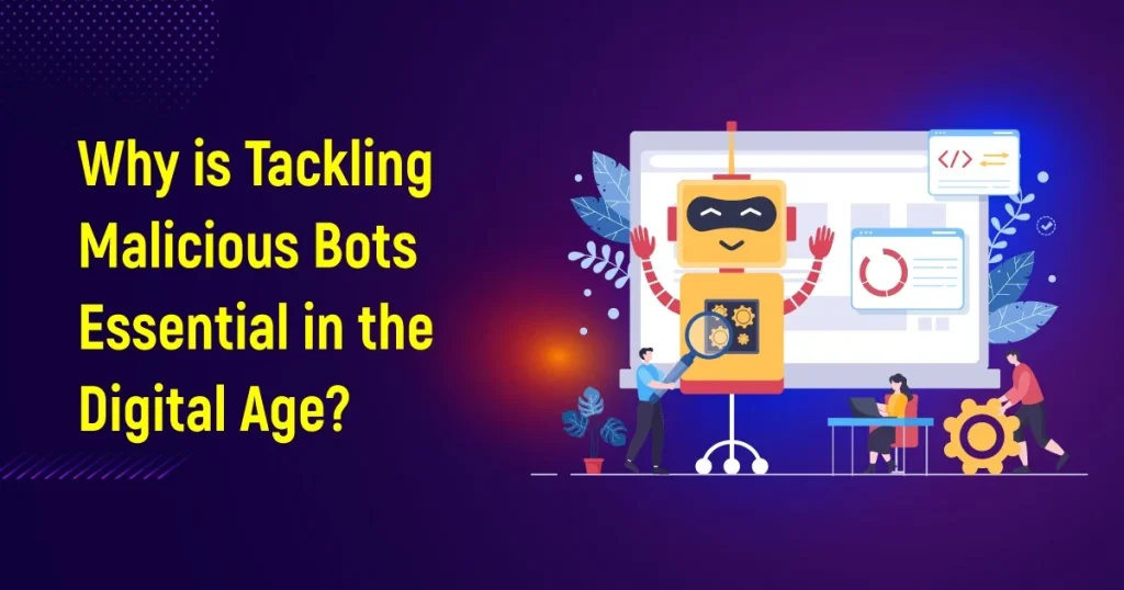 Why Is Tackling Malicious Bots Essential In The Digital Age